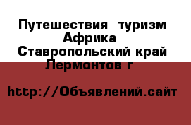 Путешествия, туризм Африка. Ставропольский край,Лермонтов г.